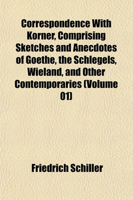 Book cover for Correspondence with Korner, Comprising Sketches and Anecdotes of Goethe, the Schlegels, Wieland, and Other Contemporaries (Volume 01)