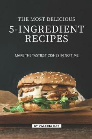 Cover of The Most Delicious 5-Ingredient Recipes