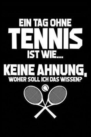 Cover of Ein Tag Ohne Tennis Ist Wie... Keine Ahnung, Woher Soll Ich Das Wissen?