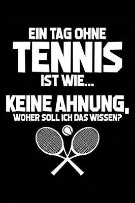 Book cover for Ein Tag Ohne Tennis Ist Wie... Keine Ahnung, Woher Soll Ich Das Wissen?