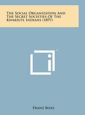 Book cover for The Social Organization and the Secret Societies of the Kwakiutl Indians (1897)