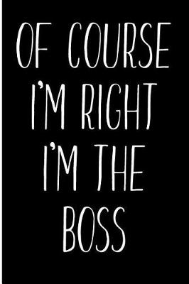 Book cover for Of Course I'm Right I'm The Boss