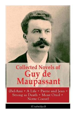 Book cover for Collected Novels of Guy de Maupassant (Bel-Ami + A Life + Pierre and Jean + Strong as Death + Mont Oriol + Notre Coeur)