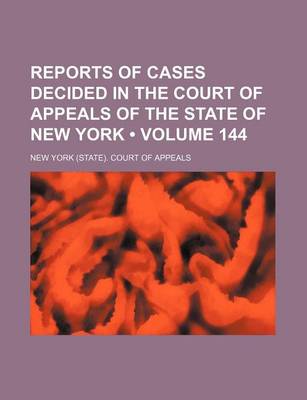 Book cover for Reports of Cases Decided in the Court of Appeals of the State of New York (Volume 144)