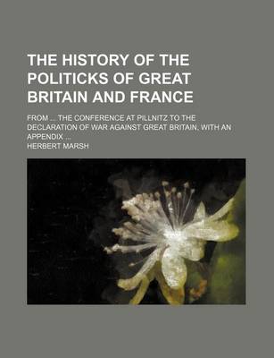 Book cover for The History of the Politicks of Great Britain and France (Volume 2); From the Conference at Pillnitz to the Declaration of War Against Great Britain, with an Appendix