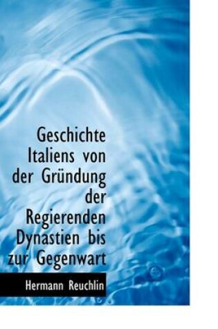 Cover of Geschichte Italiens Von Der Gr Ndung Der Regierenden Dynastien Bis Zur Gegenwart