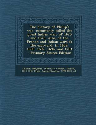 Book cover for The History of Philip's War, Commonly Called the Great Indian War, of 1675 and 1676. Also, of the French and Indian Wars at the Eastward, in 1689, 169