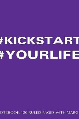 Cover of #KICKSTART #YOURLIFE Notebook 120 Ruled Pages with Margin