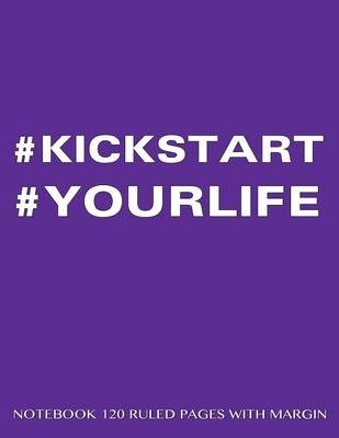 Book cover for #KICKSTART #YOURLIFE Notebook 120 Ruled Pages with Margin