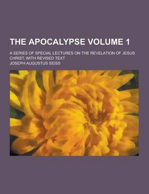 Book cover for The Apocalypse; A Series of Special Lectures on the Revelation of Jesus Christ, with Revised Text Volume 1