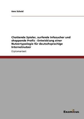 Book cover for Chattende Spieler, surfende Infosucher und shoppende Profis - Entwicklung einer Nutzertypologie f�r deutschsprachige Internetnutzer