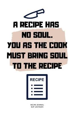 Book cover for A Recipe Has No Soul. You as the Cook Must Bring Soul to the Recipe