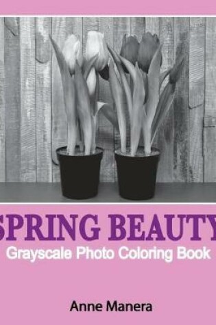 Cover of Spring Beauty Grayscale Photo Coloring Book