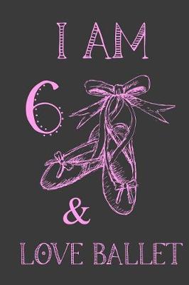 Book cover for I Am 6 And Love Ballet