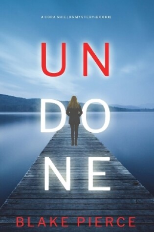 Cover of Undone (A Cora Shields Suspense Thriller-Book 1)