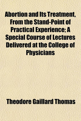 Book cover for Abortion and Its Treatment; A Special Course of Lectures Delivered at the College of Physicians and Surgeons, New York, Session of 1889-'90