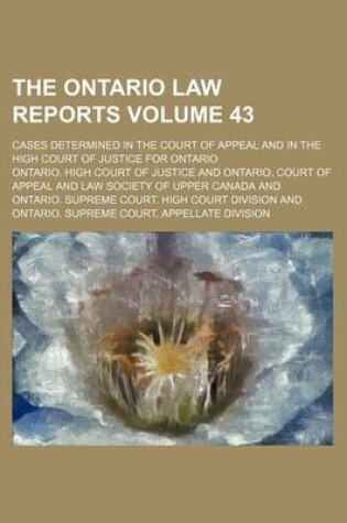 Cover of The Ontario Law Reports Volume 43; Cases Determined in the Court of Appeal and in the High Court of Justice for Ontario