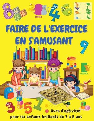 Book cover for FAIRE DE L'EXERCICE EN S'AMUSANT Livre d'activites pour les enfants brillants de 3 a 5 ans