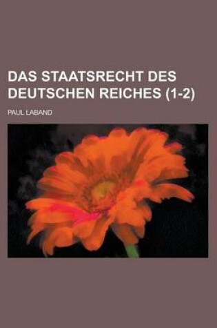 Cover of Das Staatsrecht Des Deutschen Reiches (1-2)