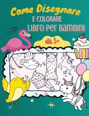 Book cover for Come Disegnare e Colorare Libro per Bambini, eta 5+