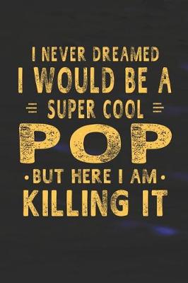 Book cover for I Never Dreamed I Would Be A Super Cool Pop But Here I Am Killing It