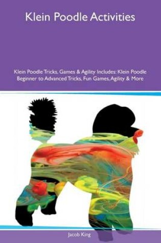 Cover of Klein Poodle Activities Klein Poodle Tricks, Games & Agility Includes