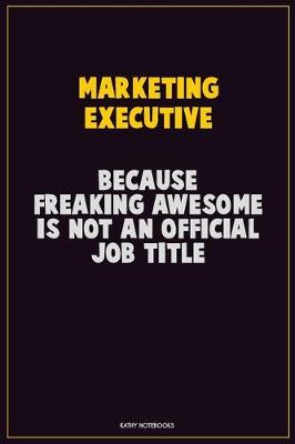 Book cover for Marketing Executive, Because Freaking Awesome Is Not An Official Job Title