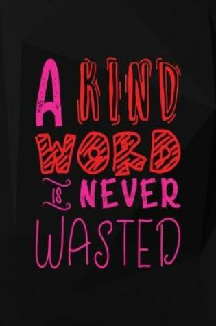 Cover of A Kind Word Is Never Wasted