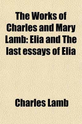 Book cover for The Works of Charles and Mary Lamb; Elia and the Last Essays of Elia Volume 2