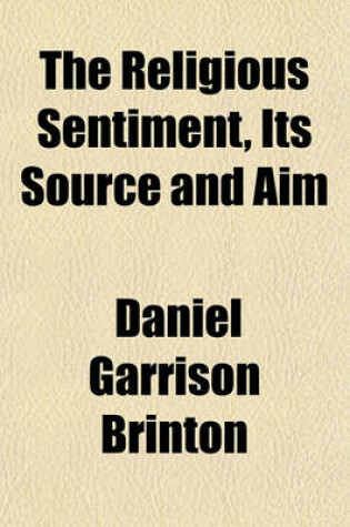 Cover of The Religious Sentiment, Its Source and Aim