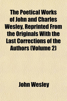 Book cover for The Poetical Works of John and Charles Wesley, Reprinted from the Originals with the Last Corrections of the Authors (Volume 2)