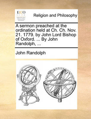 Book cover for A sermon preached at the ordination held at Ch. Ch. Nov. 21. 1779. by John Lord Bishop of Oxford. ... By John Randolph, ...