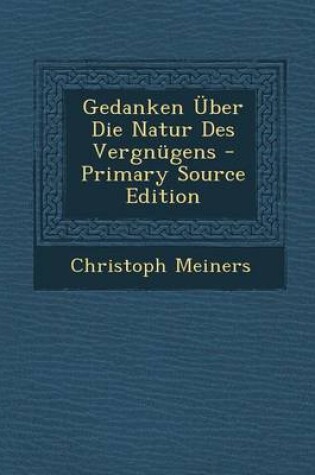 Cover of Gedanken Uber Die Natur Des Vergnugens - Primary Source Edition