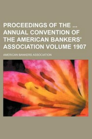 Cover of Proceedings of the Annual Convention of the American Bankers' Association Volume 1907