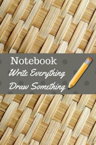 Cover of Notebook Write Everything Draw Somthing
