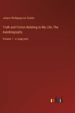 Cover of Truth and Fiction Relating to My Life; The Autobiography