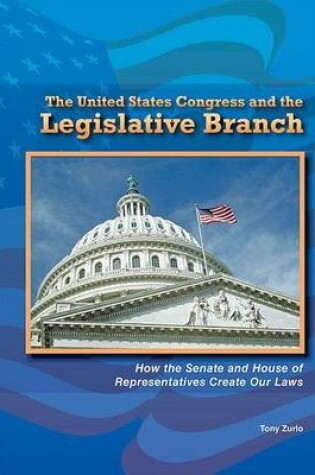 Cover of United States Congress and the Legislative Branch, The: How the Senate and House of Representatives Create Our Laws