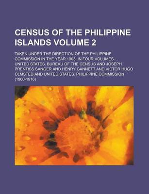 Book cover for Census of the Philippine Islands; Taken Under the Direction of the Philippine Commission in the Year 1903, in Four Volumes ... Volume 2