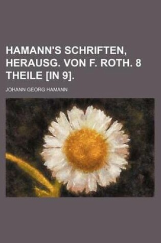 Cover of Hamann's Schriften, Herausg. Von F. Roth. 8 Theile [In 9].