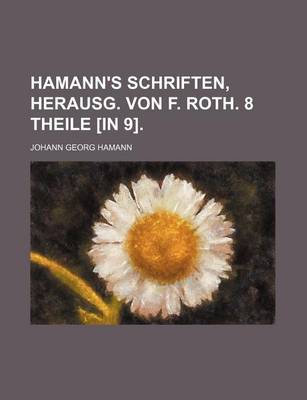 Book cover for Hamann's Schriften, Herausg. Von F. Roth. 8 Theile [In 9].