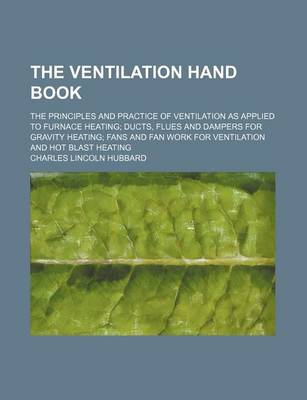 Book cover for The Ventilation Hand Book; The Principles and Practice of Ventilation as Applied to Furnace Heating Ducts, Flues and Dampers for Gravity Heating Fans