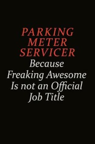 Cover of Parking Meter Servicer Because Freaking Awesome Is Not An Official Job Title