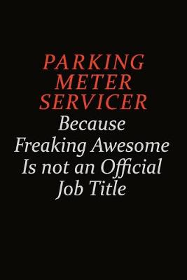 Book cover for Parking Meter Servicer Because Freaking Awesome Is Not An Official Job Title