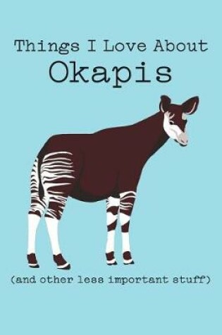 Cover of Things I Love about Okapi (and Other Less Important Stuff)