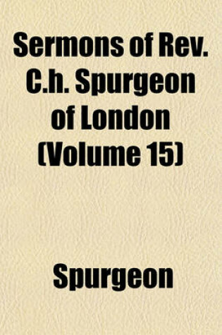 Cover of Sermons of REV. C.H. Spurgeon of London (Volume 15)