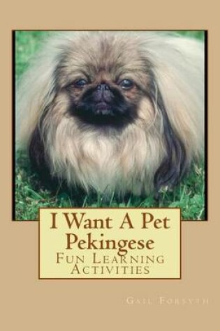 Cover of I Want A Pet Pekingese