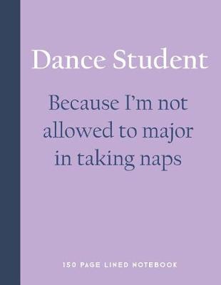 Book cover for Dance Student - Because I'm Not Allowed to Major in Taking Naps