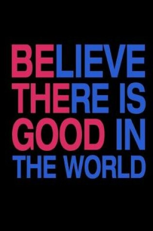 Cover of Believe There Is Good In The World