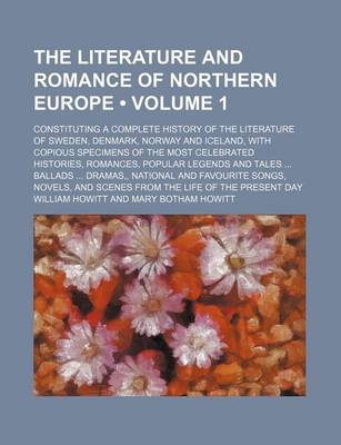 Book cover for The Literature and Romance of Northern Europe (Volume 1); Constituting a Complete History of the Literature of Sweden, Denmark, Norway and Iceland, with Copious Specimens of the Most Celebrated Histories, Romances, Popular Legends and Tales Ballads Dramas