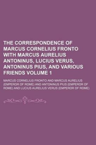 Cover of The Correspondence of Marcus Cornelius Fronto with Marcus Aurelius Antoninus, Lucius Verus, Antoninus Pius, and Various Friends Volume 1